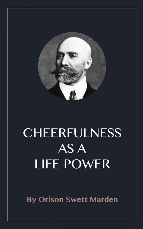 Cover of the book Cheerfulness as a Life Power by Orison Swett Marden, Blackmore Dennett
