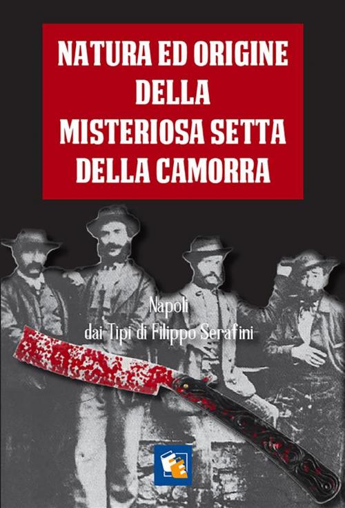 Cover of the book Natura ed origine della misteriosa setta della Camorra nelle sue diverse sezioni e paranze. by Fuoco Edizioni, Fuoco Edizioni