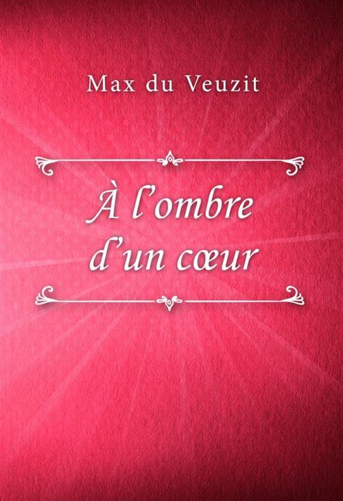 Cover of the book À l’ombre d’un cœur by Max du Veuzit, Classica Libris