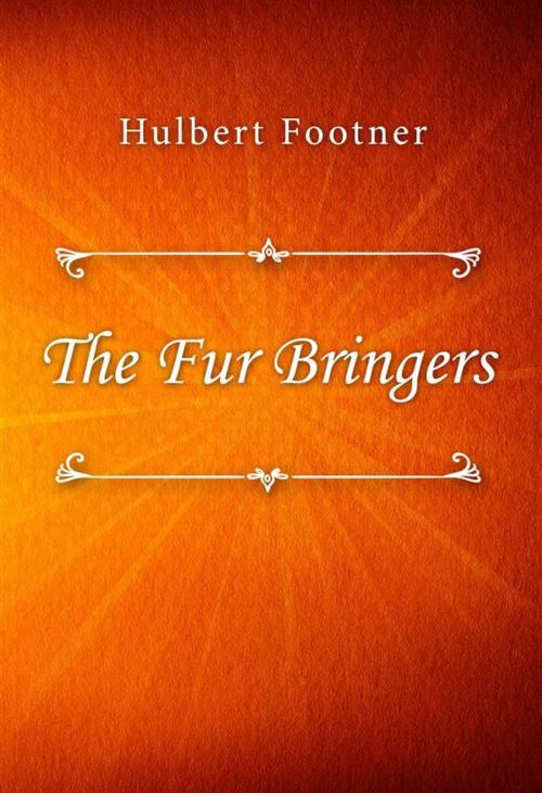Cover of the book The Fur Bringers by Hulbert Footner, Classica Libris