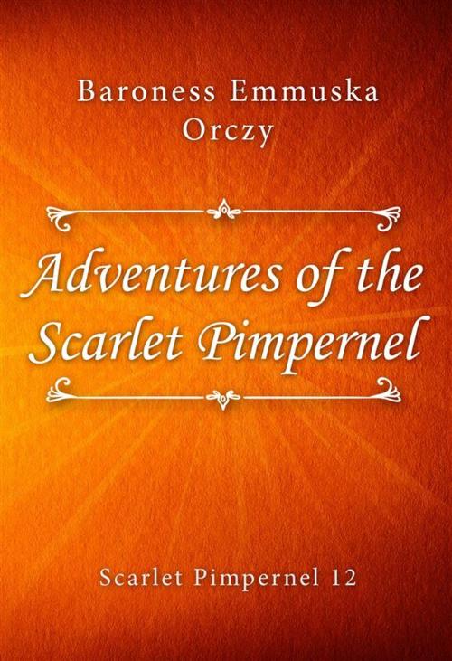 Cover of the book Adventures of the Scarlet Pimpernel by Baroness Emmuska Orczy, Classica Libris