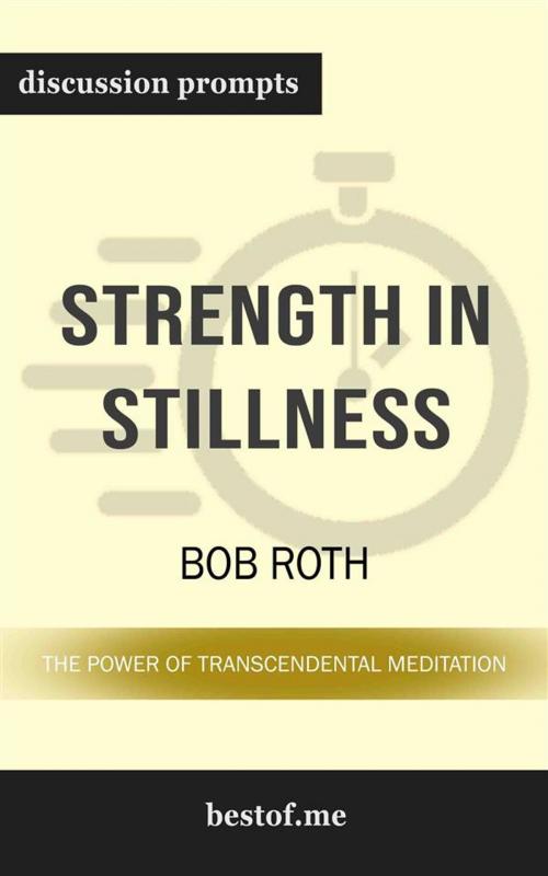 Cover of the book Summary: "Strength in Stillness: The Power of Transcendental Meditation" by Bob Roth | Discussion Prompts by bestof.me, bestof.me