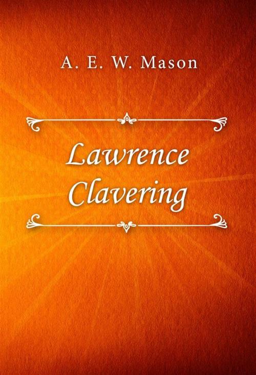 Cover of the book Lawrence Clavering by A. E. W. Mason, Classica Libris