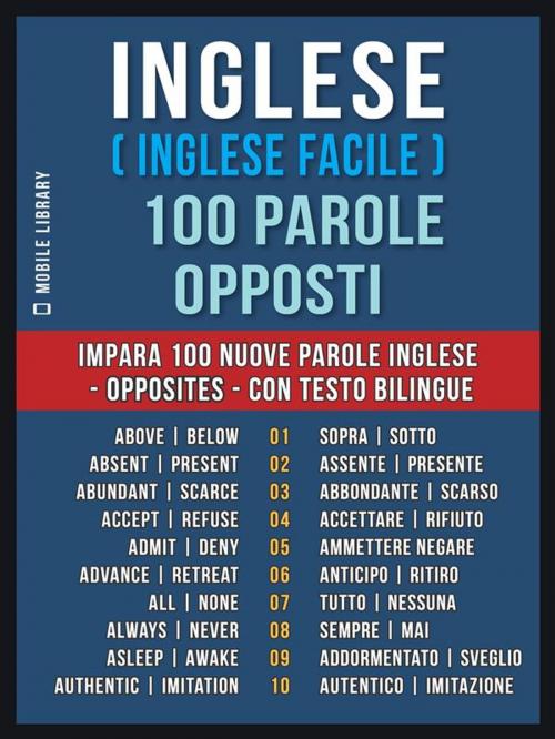 Cover of the book Inglese ( Inglese Facile ) 100 Parole - Opposti by Mobile Library, Mobile Library