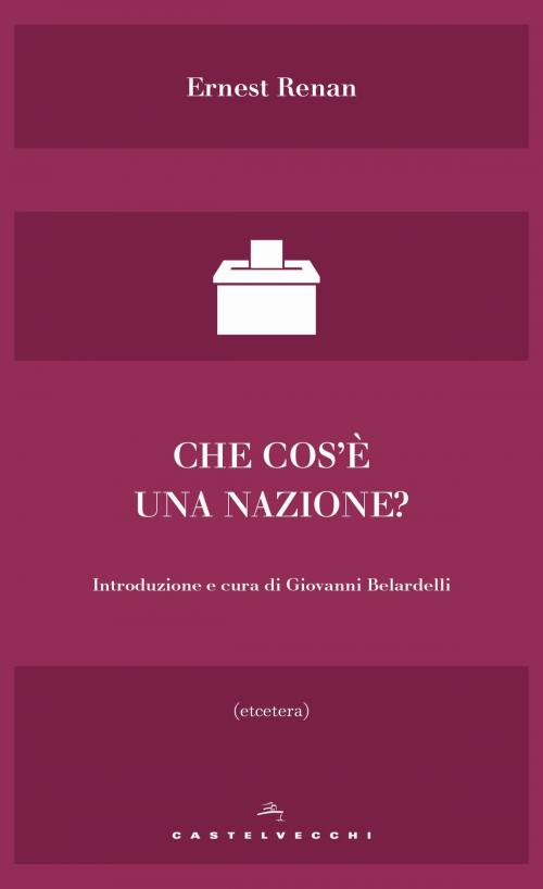 Cover of the book Che cos'è una nazione? by Ernest Renan, Giovanni Belardelli, Castelvecchi