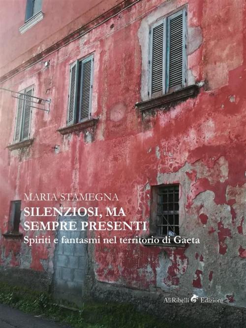Cover of the book Silenziosi, ma sempre presenti by Maria Stamegna, Ali Ribelli Edizioni