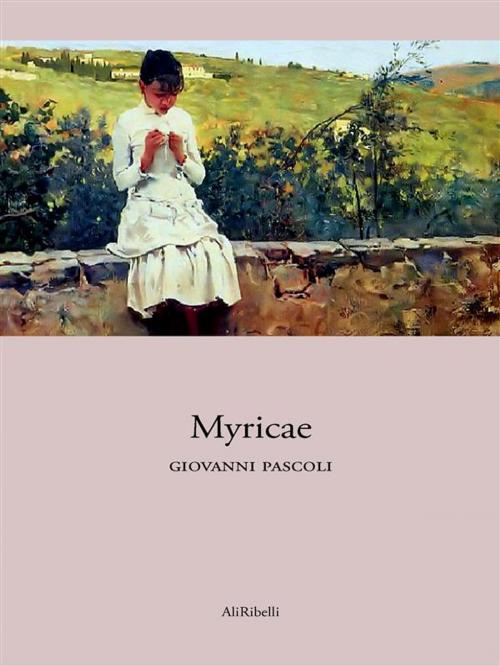 Cover of the book Myricae by Giovanni Pascoli, Ali Ribelli Edizioni