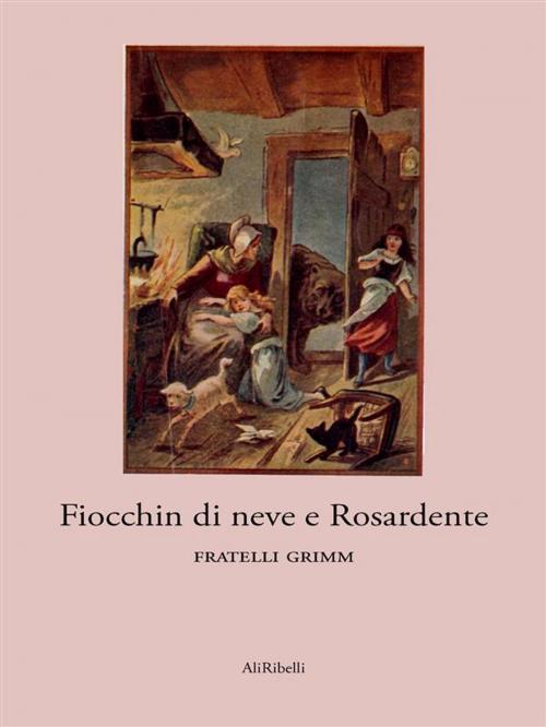 Cover of the book Fiocchin di neve e Rosardente by Fratelli Grimm, Ali Ribelli Edizioni