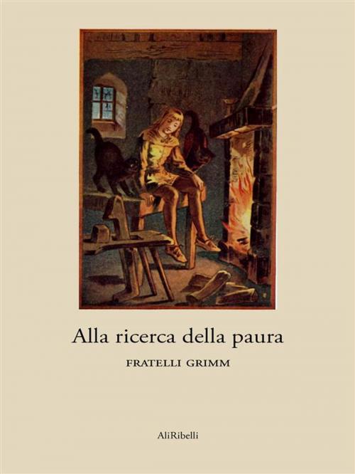 Cover of the book Alla ricerca della paura by Fratelli Grimm, Ali Ribelli Edizioni