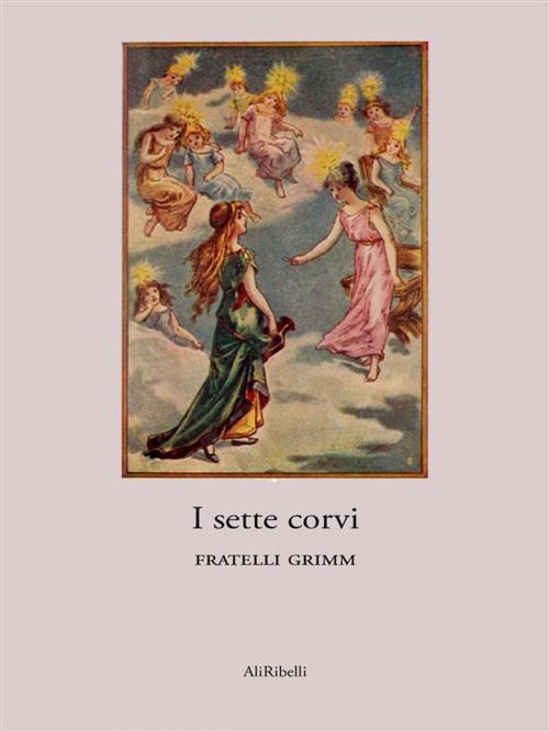 Cover of the book I sette corvi by Fratelli Grimm, Ali Ribelli Edizioni