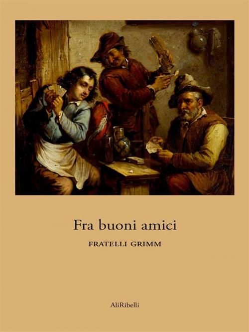 Cover of the book Fra buoni amici by Fratelli Grimm, Ali Ribelli Edizioni