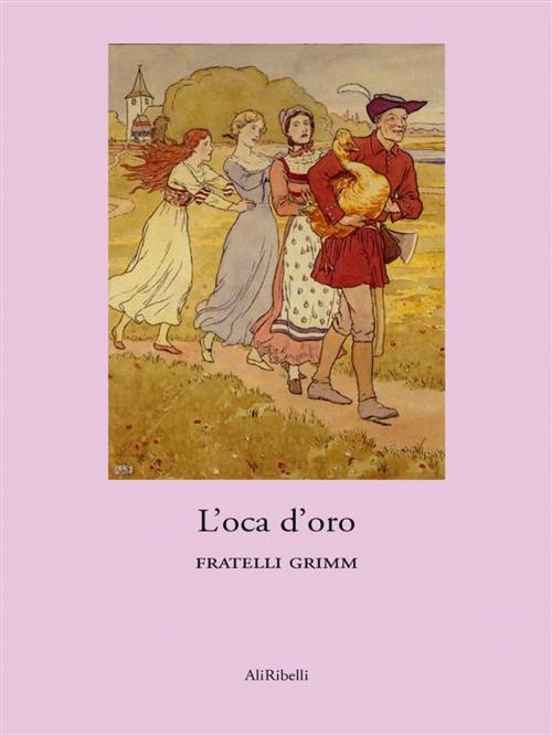 Cover of the book L’oca d’oro by Fratelli Grimm, Ali Ribelli Edizioni
