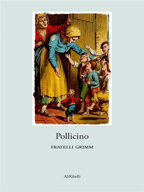 Cover of the book Pollicino by Fratelli Grimm, Ali Ribelli Edizioni