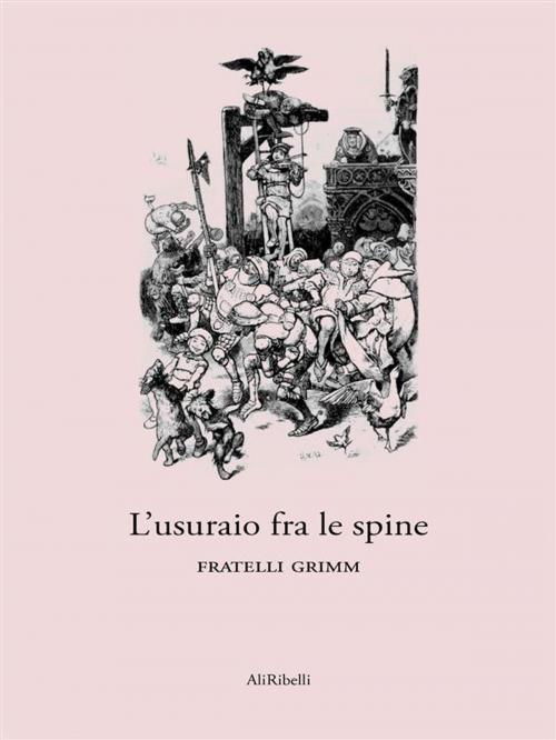 Cover of the book L’usuraio fra le spine by Fratelli Grimm, Ali Ribelli Edizioni