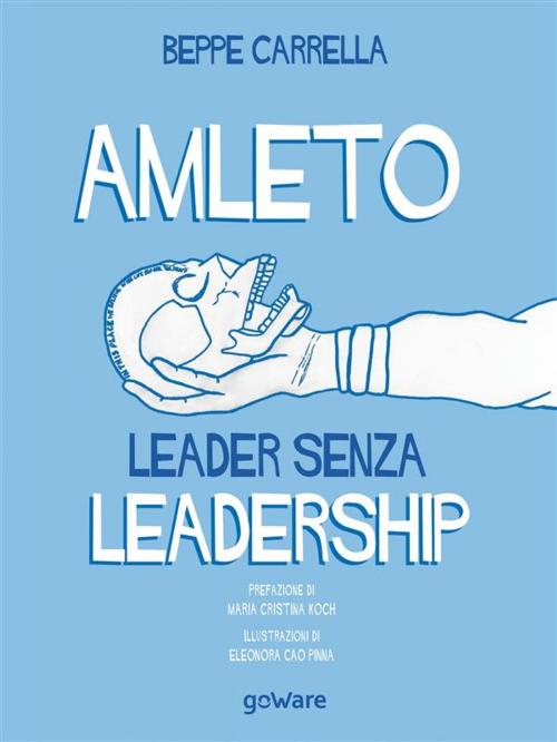 Cover of the book Amleto. Leader senza Leadership by Beppe Carrella, Prefazione di Maria Cristina Koch, Illustrazioni di Eleonora Cao Pinna, goWare