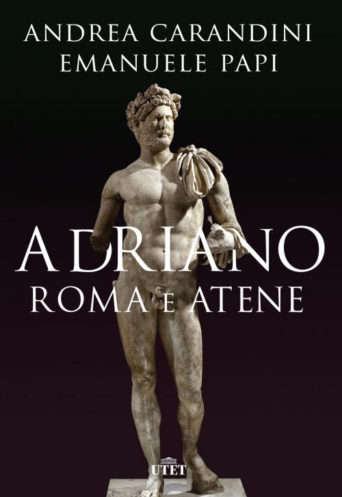 Cover of the book Adriano. Roma e Atene by Andrea Carandini, Emanuele Papi, UTET