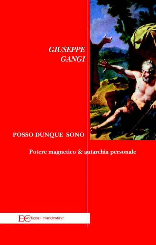 Cover of the book Posso dunque sono. Potere magnetico & autarchia personale by Giuseppe Gangi, Edizioni Clandestine