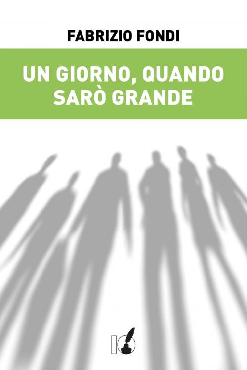 Cover of the book Un giorno, quando sarò grande by Fabrizio Fondi, Io Scrittore