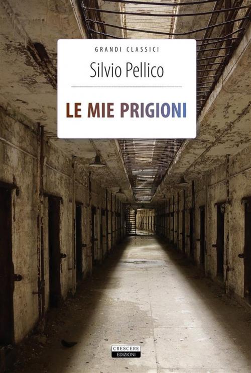 Cover of the book Le mie prigioni by Silvio Pellico, A. Celentano, Crescere