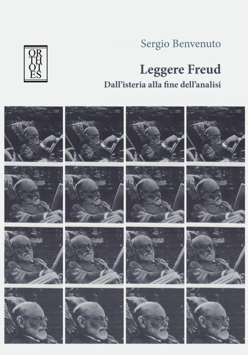 Cover of the book Leggere Freud. Dall'isteria alla fine dell'analisi by Sergio Benvenuto, Orthotes