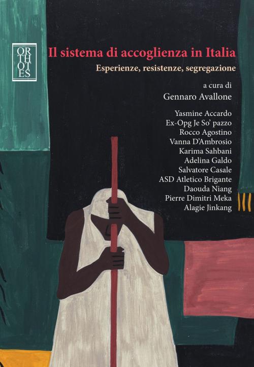 Cover of the book Il sistema di accoglienza in Italia. Esperienze, resistenze, segregazione by Gennaro Avallone, Orthotes