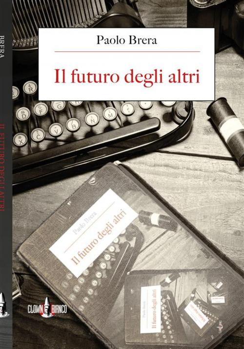 Cover of the book Il futuro degli altri by Paolo Brera, Clown Bianco Edizioni