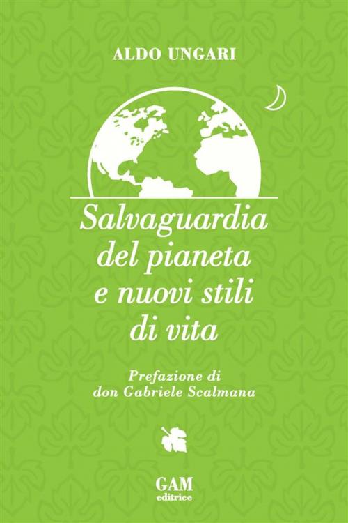 Cover of the book Salvaguardia del pianeta e nuovi stili di vita by Aldo Ungari, gam editrice