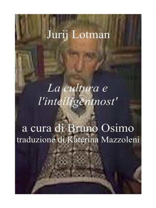 Cover of the book La cultura e l'intelligentnost' by Bruno Osimo, Bruno Osimo, Jurij Lotman, Bruno Osimo