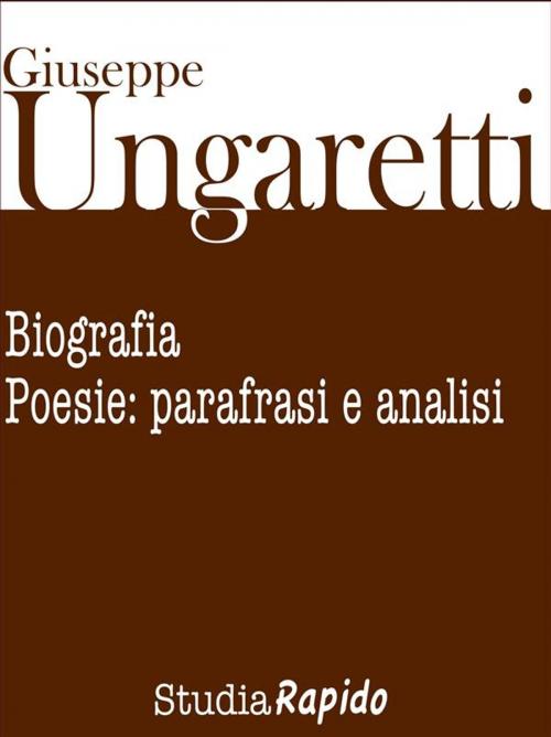 Cover of the book Giuseppe Ungaretti. Biografia e poesie: parafrasi e analisi by Studia Rapido, Studia Rapido