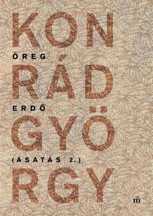 Cover of the book Öreg erdő - Ásatás 2. by Konrád György, Magvető