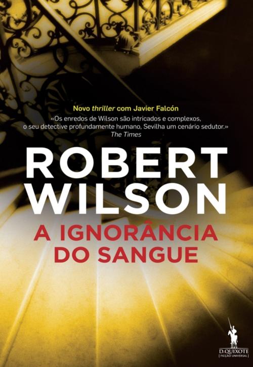 Cover of the book A Ignorância do Sangue by Robert Wilson, D. QUIXOTE