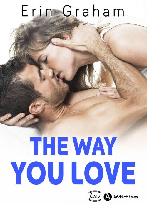 Cover of the book The Way You Love by Erin Graham, Addictives – Luv