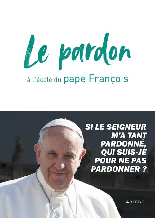 Cover of the book Le pardon à l'école du pape François by François, Cédric Chanot, Artège Editions