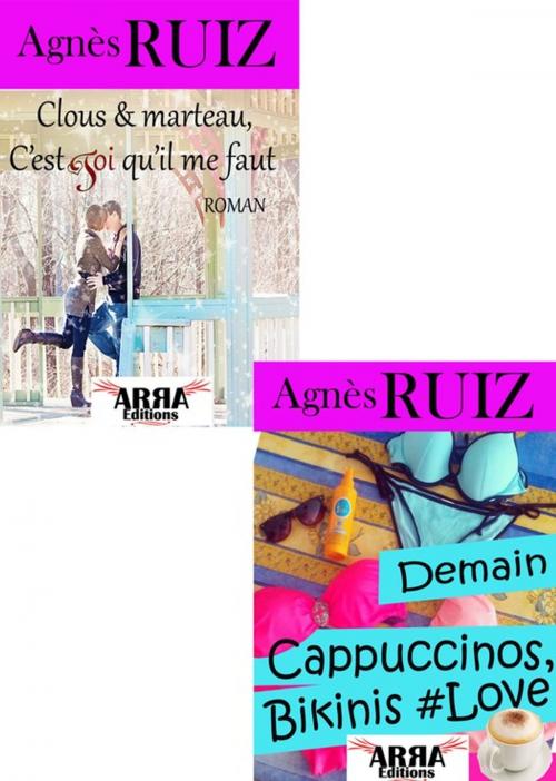 Cover of the book Clous et marteau, c'est TOI qu'il me faut, suivi de Demain, cappuccinos, bikinis, #Love by Agnès Ruiz, ARRA Editions