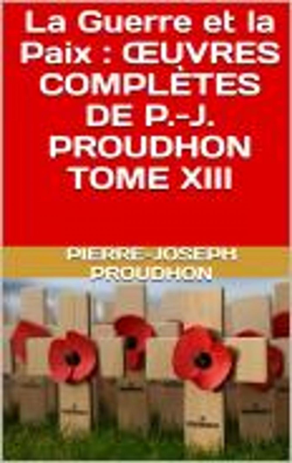 Big bigCover of La Guerre et la Paix : ŒUVRES COMPLÈTES DE P.-J. PROUDHON TOME XIII