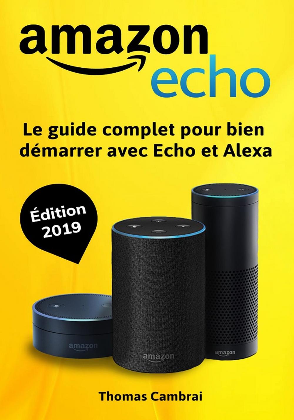 Big bigCover of Amazon Echo : Le guide complet pour bien démarrer avec Echo et Alexa - Édition 2019