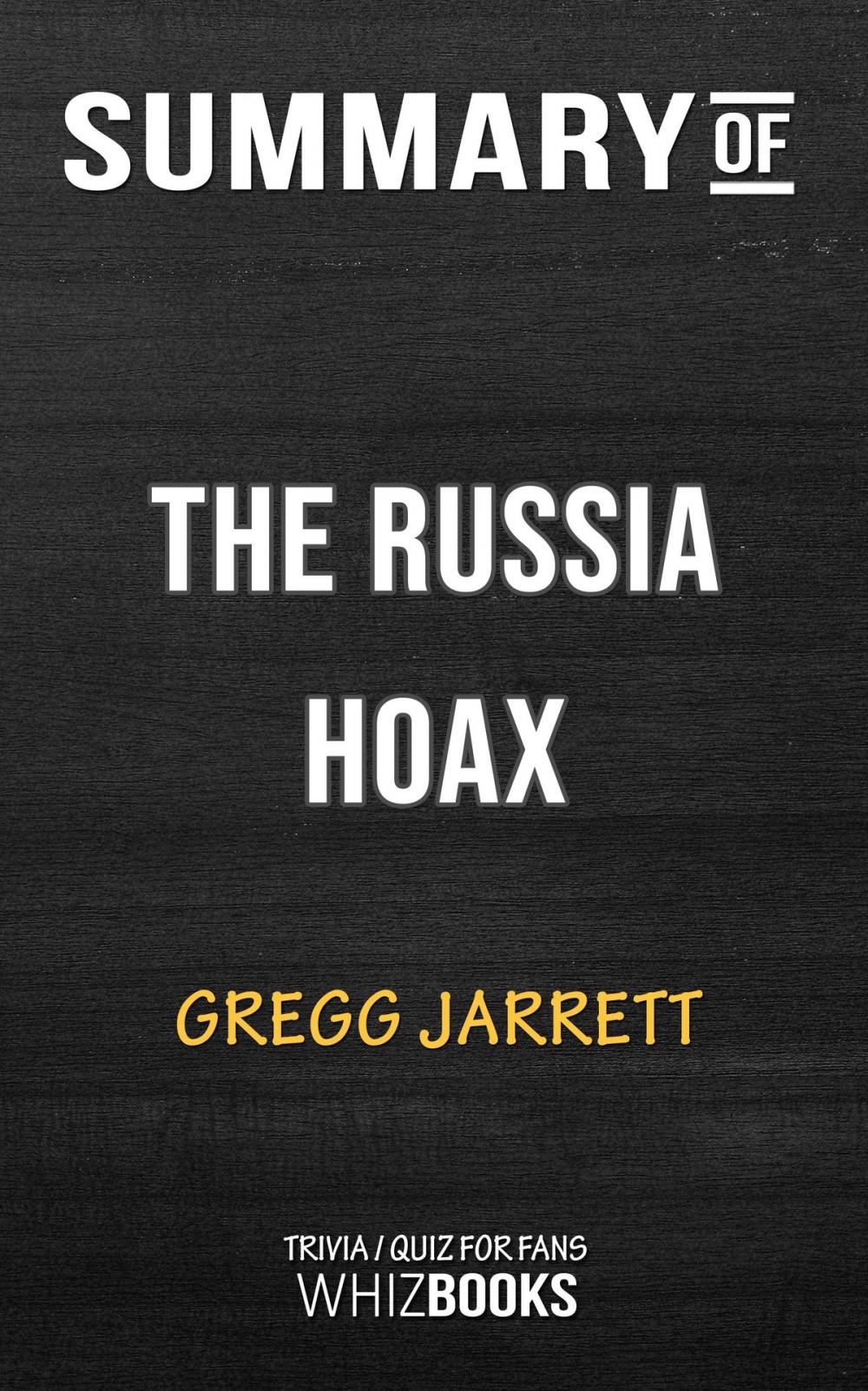 Big bigCover of Summary of The Russia Hoax: The Illicit Scheme to Clear Hillary Clinton and Frame Donald Trump by Gregg Jarrett (Trivia/Quiz for Fans)