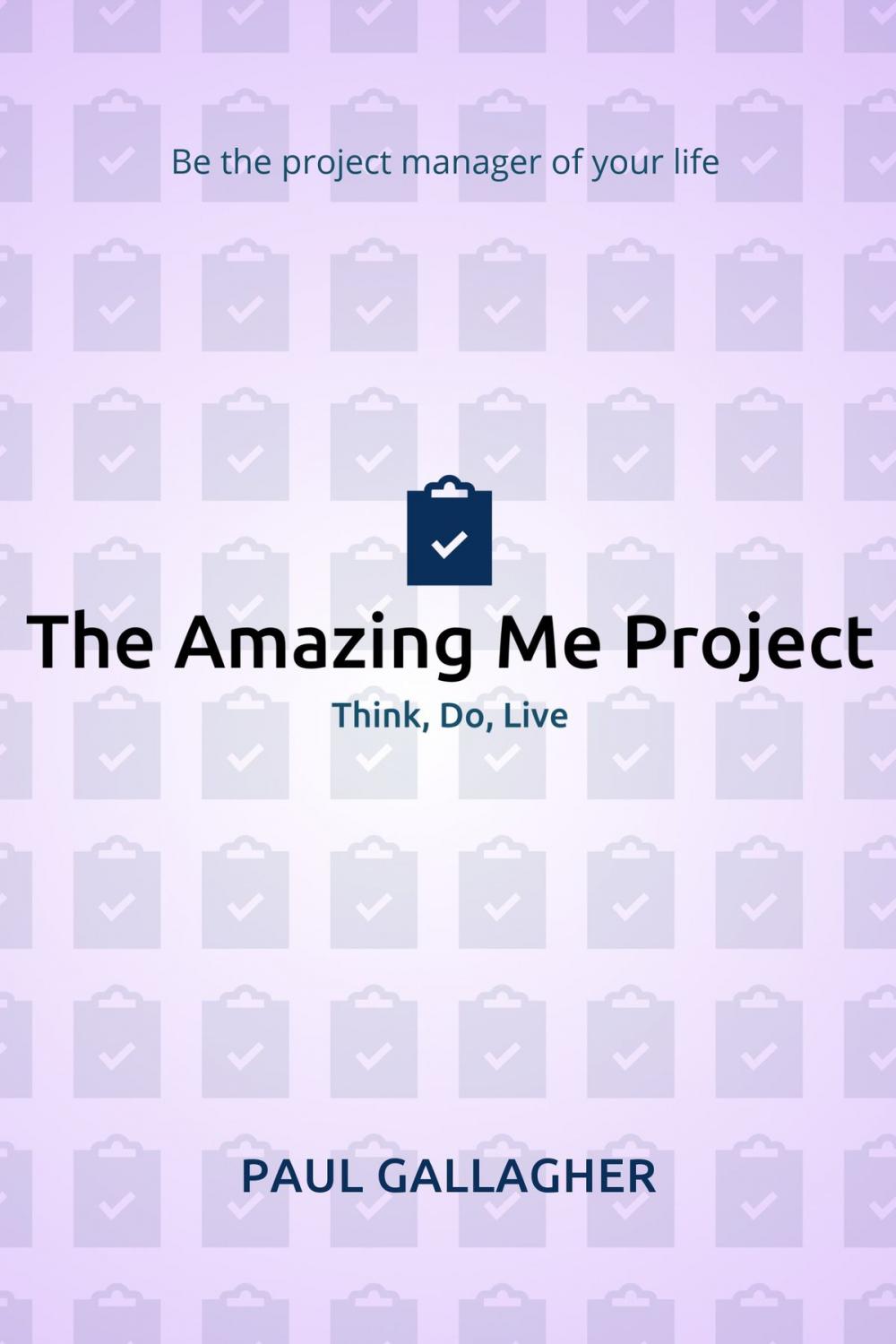 Big bigCover of The Amazing Me Project: Think, Do, Live: Be The Project Manager of Your Life