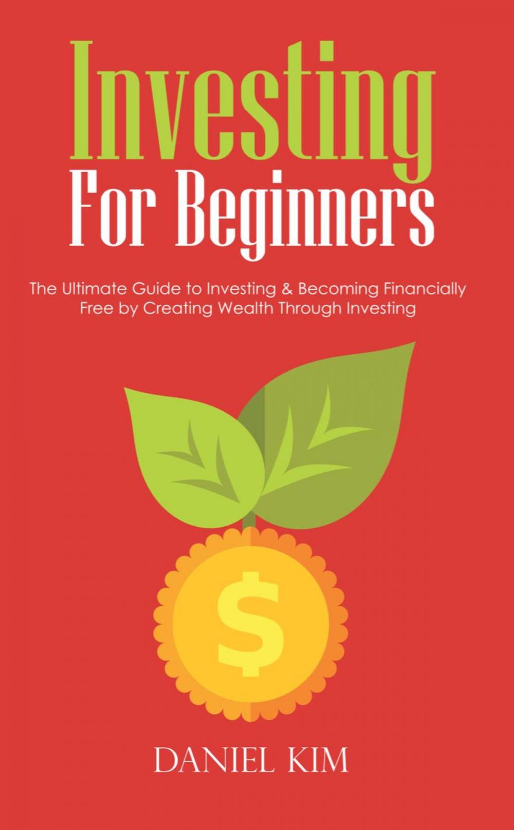 Big bigCover of Investing For Beginners: The Ultimate Guide to Investing & Becoming Financially Free by Creating Wealth Through Investing