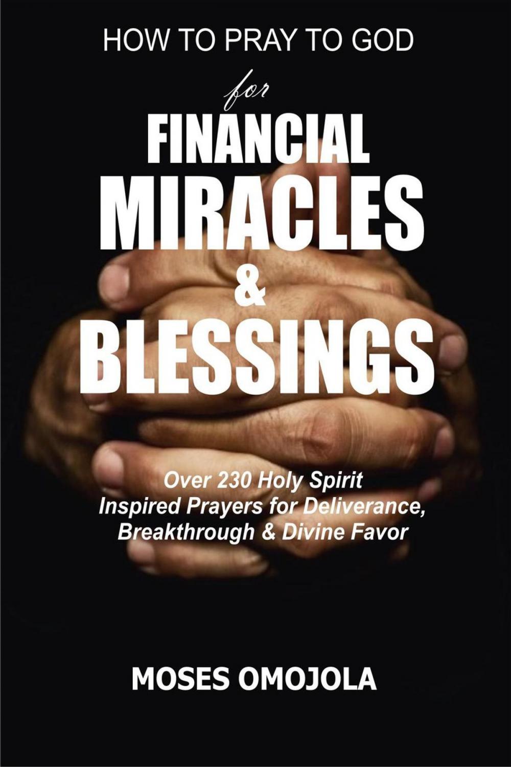 Big bigCover of How To Pray To God For Financial Miracles And Blessings: Over 230 Holy Spirit Inspired Prayers for Deliverance, Breakthrough & Divine Favor