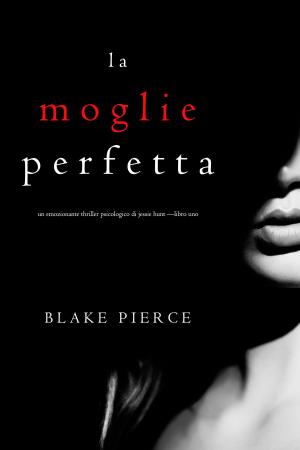 Cover of the book La moglie perfetta (Un emozionante thriller psicologico di Jessie Hunt —Libro Uno) by Stuart Palmer