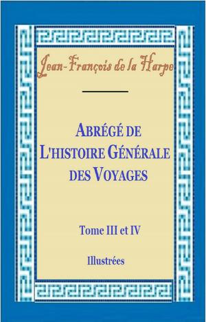 Cover of the book Abrégé de l’histoire générale des voyages Tome III et IV by ANATOLE FRANCE