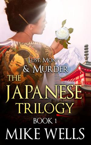 Cover of the book The Japanese Trilogy, Book 1 (Lust, Money & Murder #13) by Mike Wells