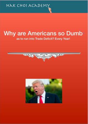 Book cover of Why are Americans so Dumb as to run into Trade Deficit? Every Year!