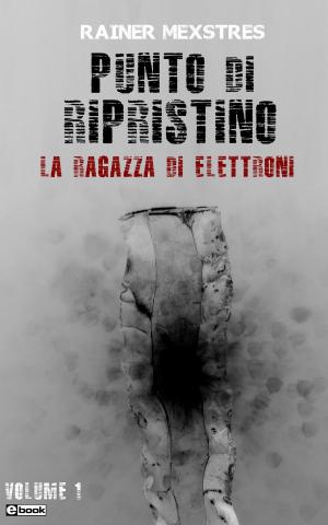 Cover of the book Punto di Ripristino - La ragazza di elettroni by Steve Kelly