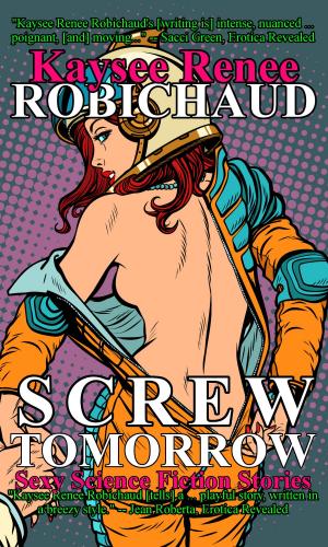 Cover of the book Screw Tomorrow by C. C. Blake, Daniel R. Robichaud, Kaysee Renee Robichaud