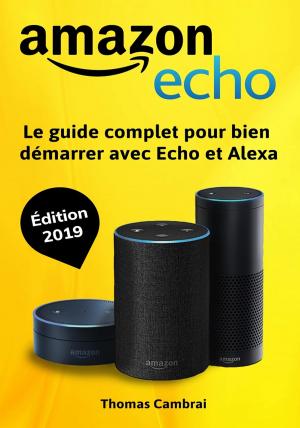 Book cover of Amazon Echo : Le guide complet pour bien démarrer avec Echo et Alexa - Édition 2019