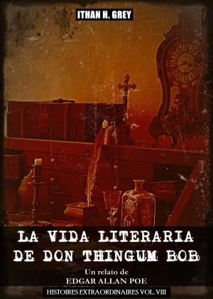 Cover of the book La Vida Literaria de Don Thingum Bob by Edgar Allan Poe, Ithan H. Grey (Traductor)