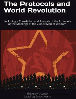 Cover of the book The Protocols and World Revolution: Including a Translation and Analysis of the Protocols of the Meetings of the Zionist Men of Wisdom by Robert Reynolds
