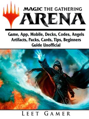 Book cover of Magic The Gathering Arena Game, App, Mobile, Decks, Codes, Angels, Artifacts, Packs, Cards, Tips, Beginners Guide Unofficial
